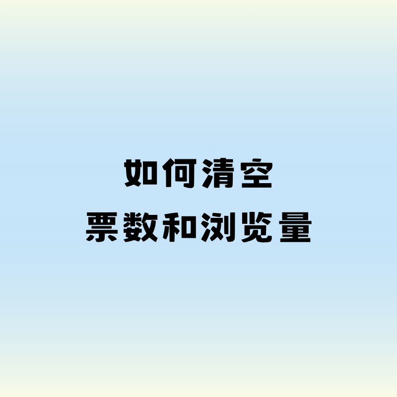 如何清空票数和浏览量？