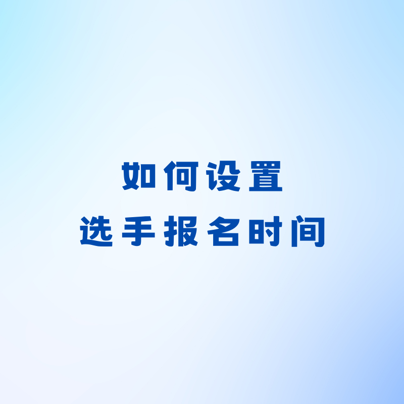 如何设置选手报名时间？