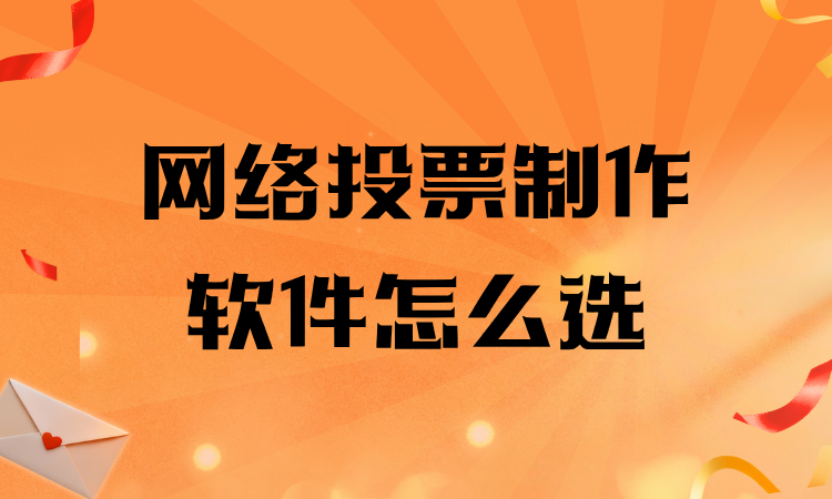 挑选网络投票制作软件拿不定主意？读完这篇内容自有答案